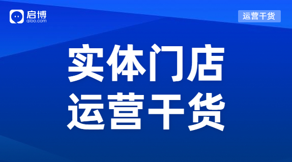實(shí)體門店怎樣能做到既獲客又留客？啟博總結(jié)了這3個方法